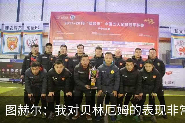 图赫尔：我对贝林厄姆的表现非常满意，他需要成为团队型球员